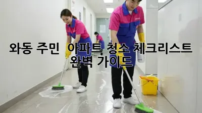 와동 주민必見! ✨ 아파트 청소 체크리스트 완벽 가이드 🧹